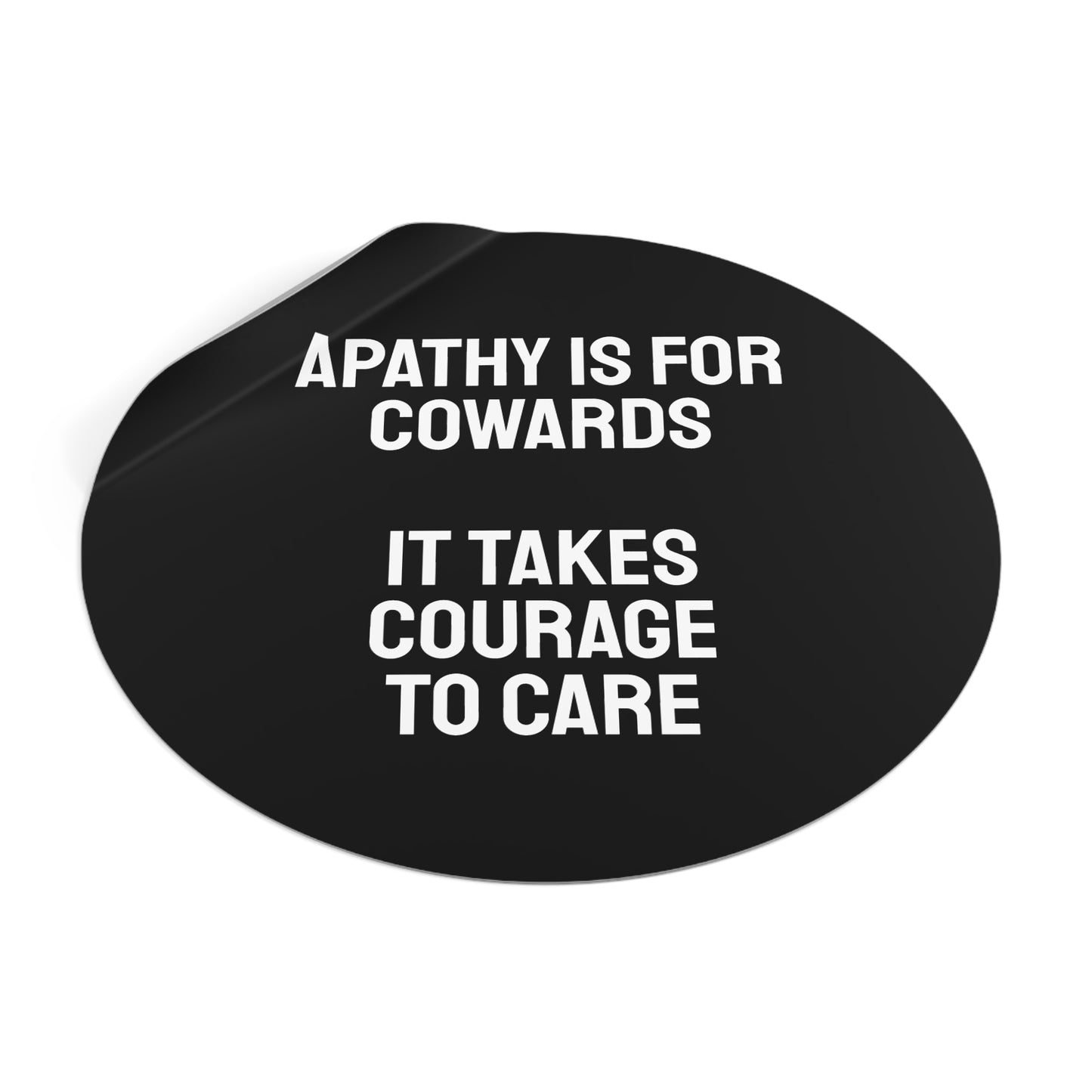 Apathy Is For Cowards It Takes Courage To Care - Round Vinyl Stickers
