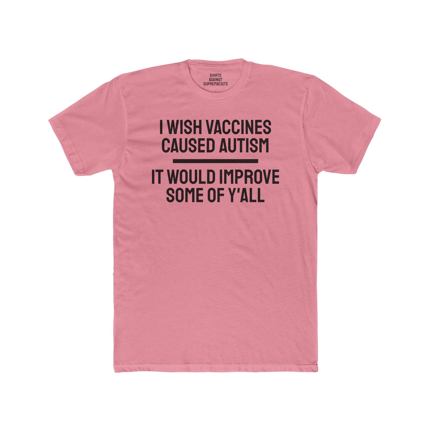 I Wish Vaccines Caused Autism It Would Improve Some Of Y'all - Unisex Cotton Crew Tee