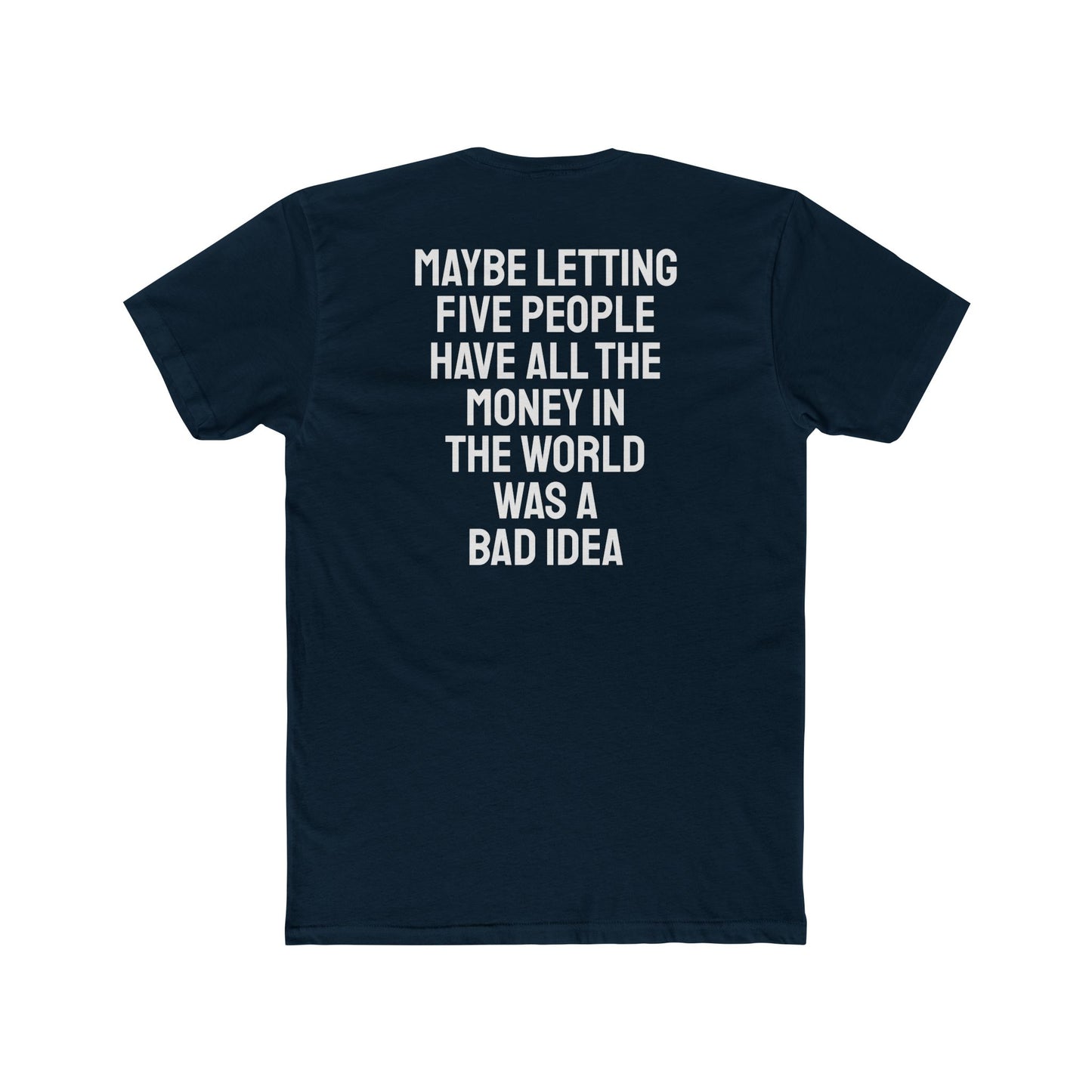 Maybe Letting Five People Have All The Money In The World Was A Bad Idea - Unisex Cotton Crew Tee