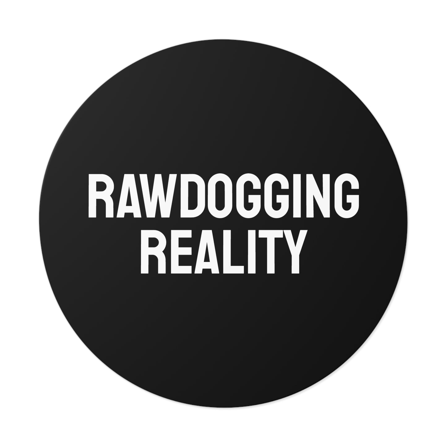 Rawdogging Reality - Round Vinyl Stickers