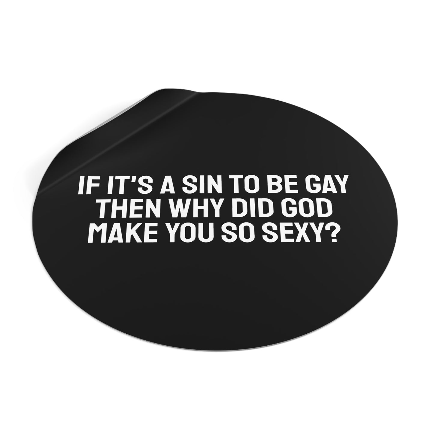 If It's A Sin To Be Gay Then Why Did God Make You So Sexy - Round Vinyl Stickers
