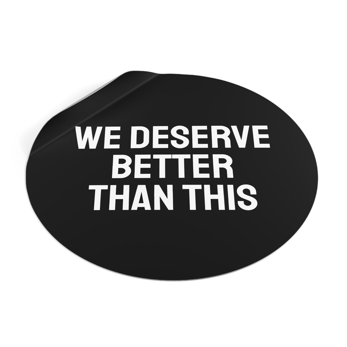 We Deserve Better Than This - Round Vinyl Stickers