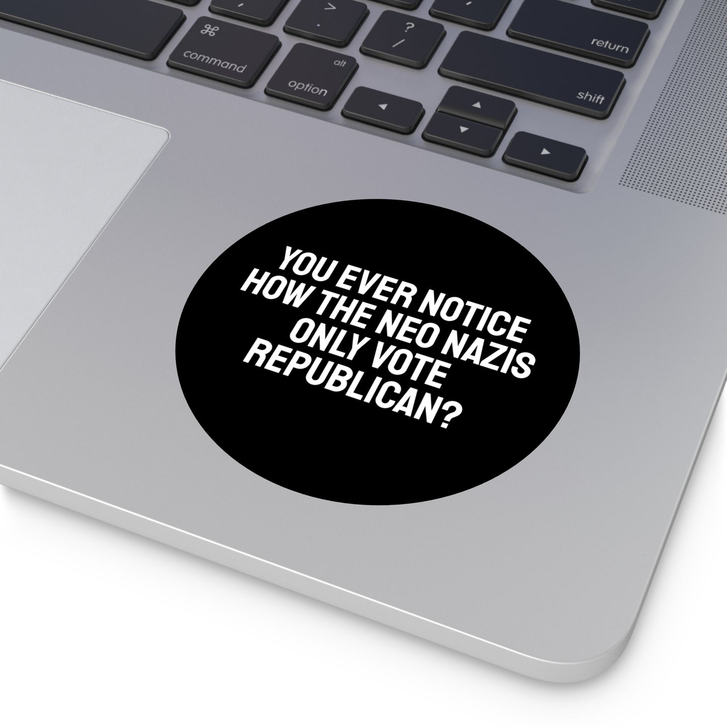 You Ever Notice How The Neo Nazis Only Vote Republican? - Round Vinyl Stickers