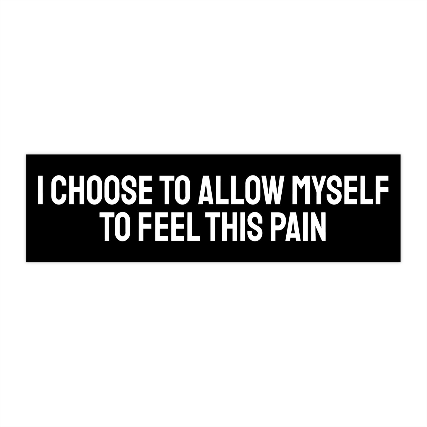I Choose To Allow Myself To Feel This Pain - Bumper Sticker