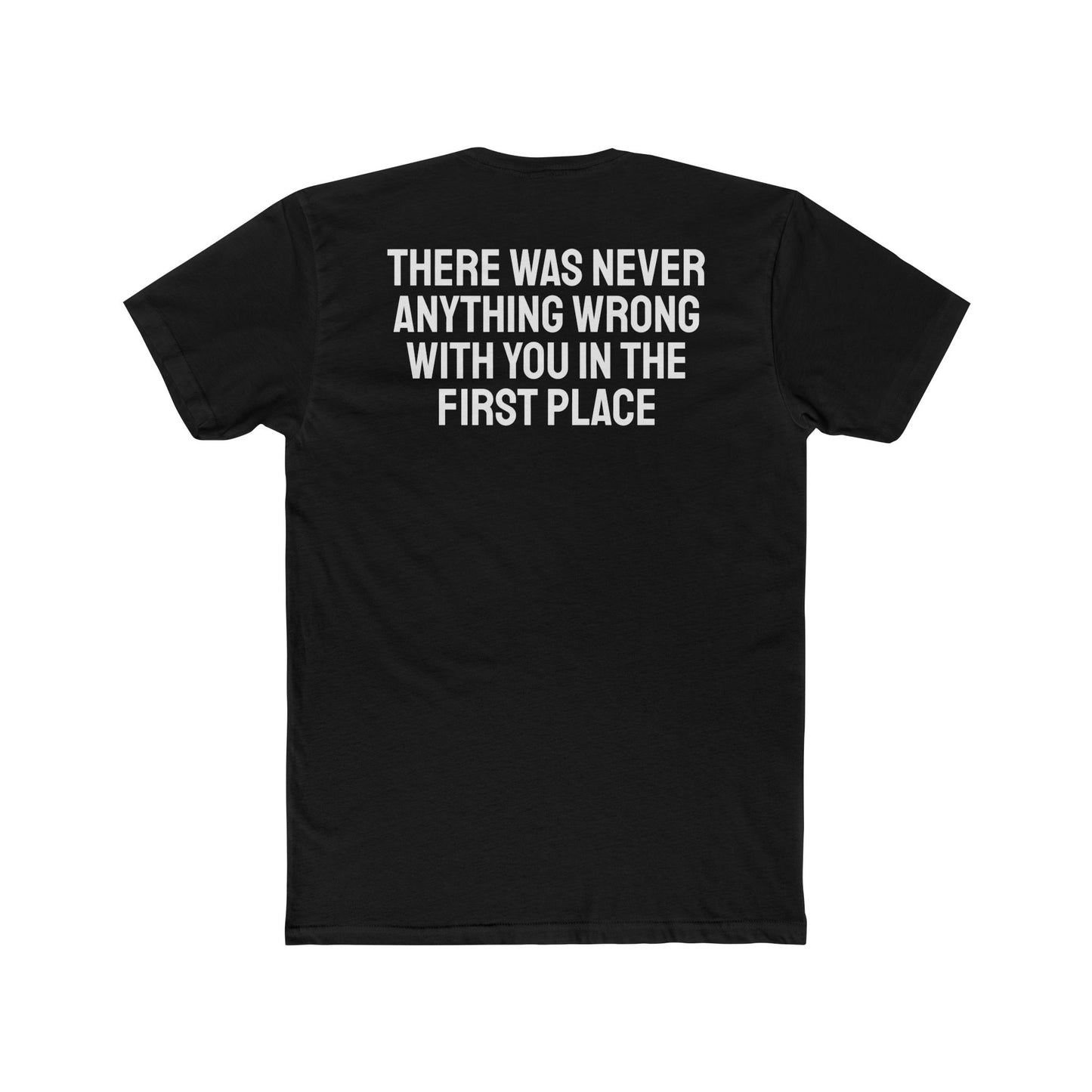 There Was Never Anything Wrong With You In The First Place - Unisex Cotton Crew Tee