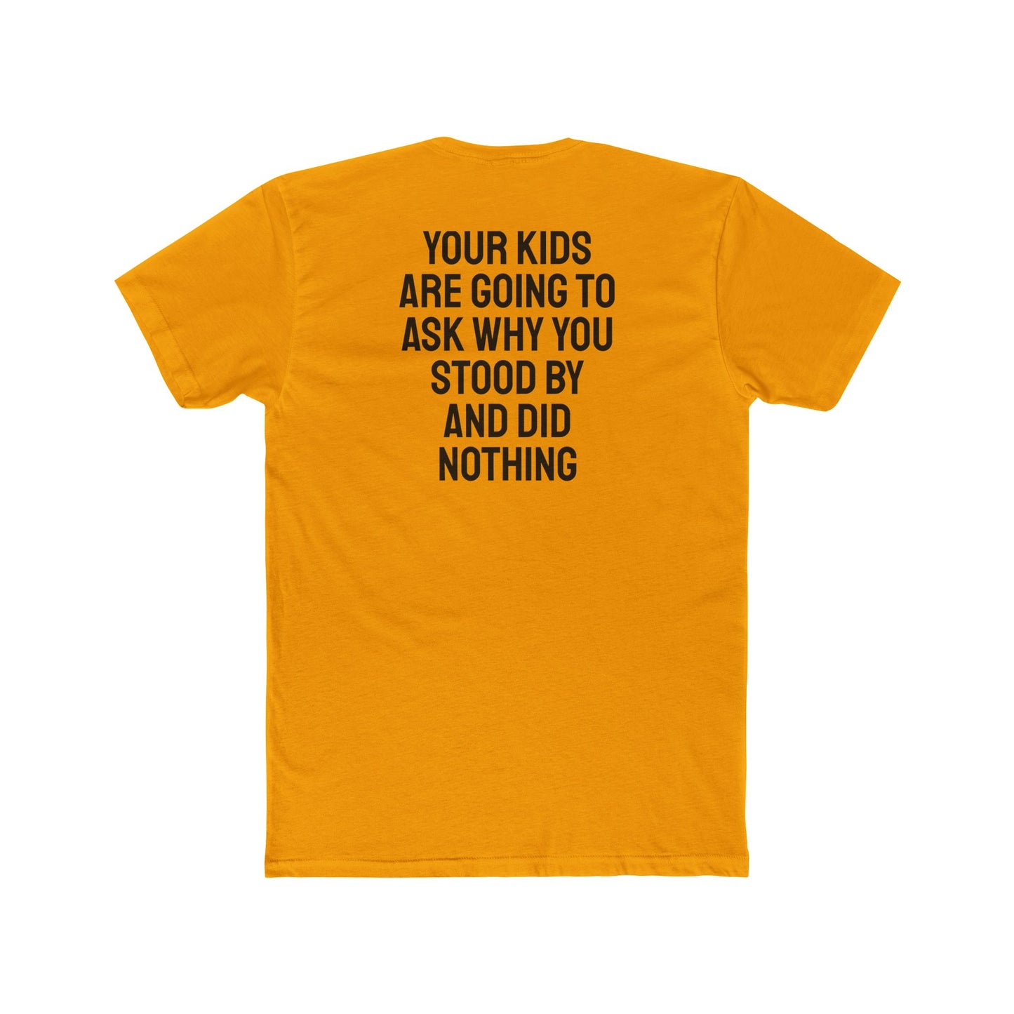 Your Kids Are Going To Ask Why You Stood By And Did Nothing - Unisex Cotton Crew Tee