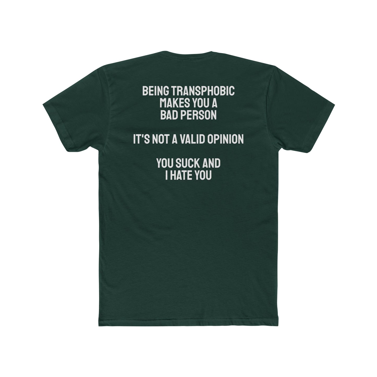 Being Transphobic Makes You A Bad Person It's Not A Valid Opinion You Suck And I Hate You - Unisex Cotton Crew Tee
