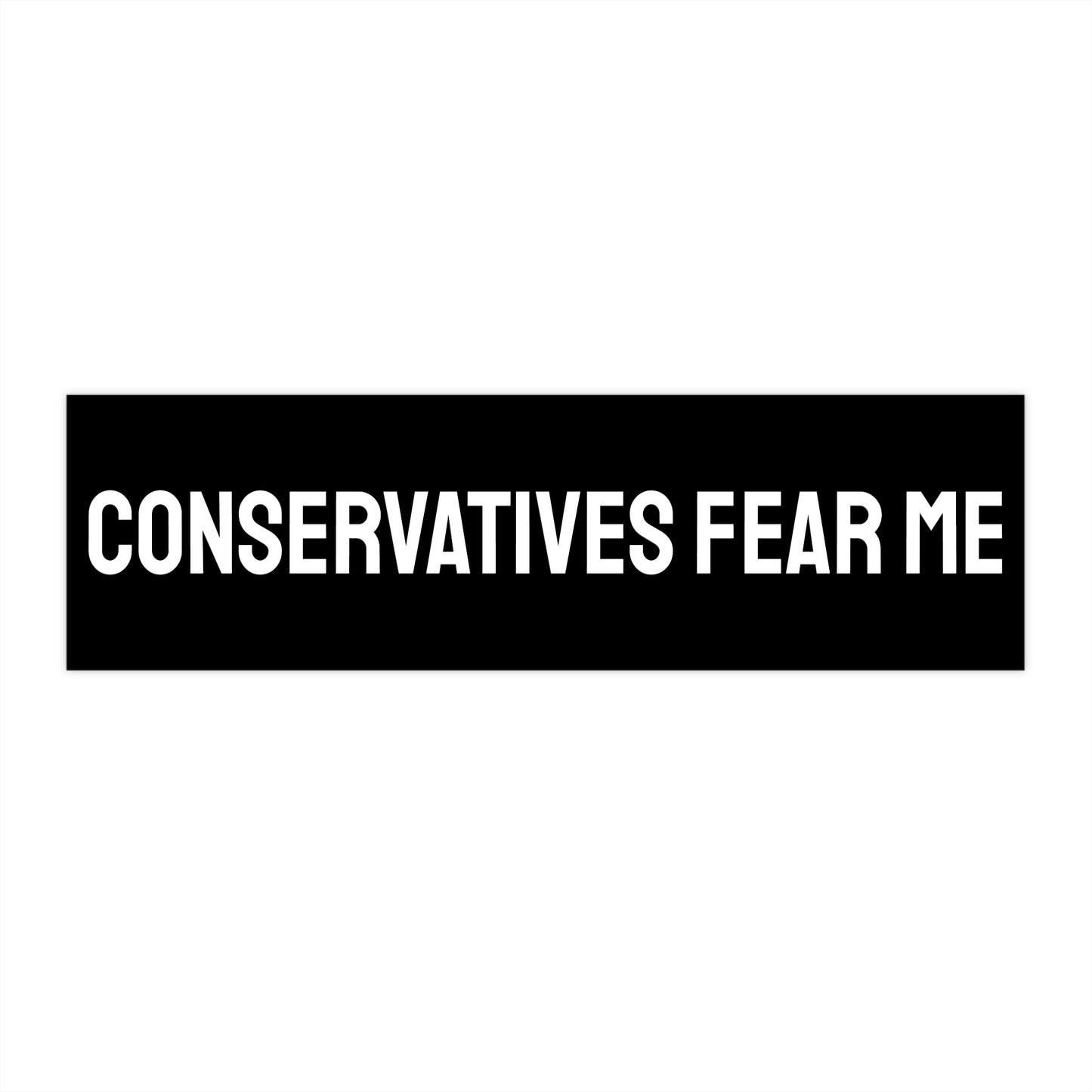 Conservatives Fear Me - Bumper Sticker