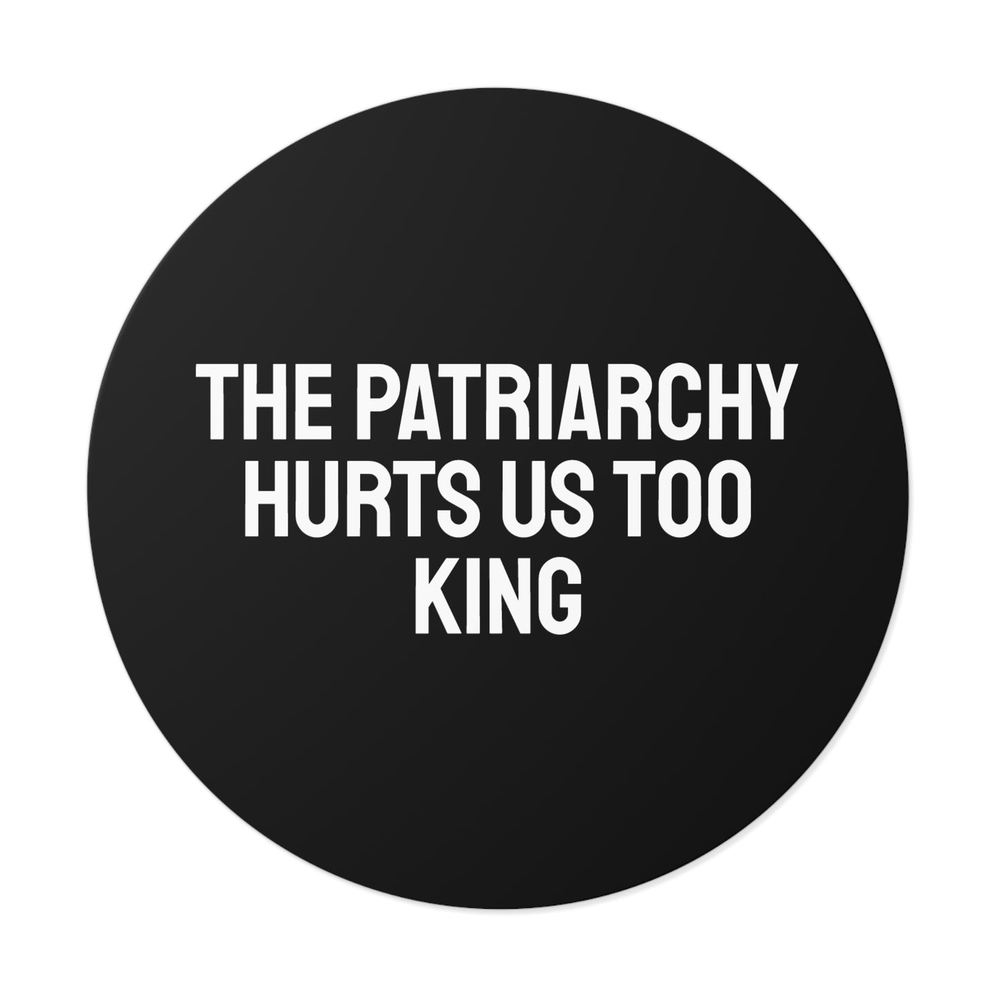 The Patriarchy Hurts Us Too King - Round Vinyl Stickers