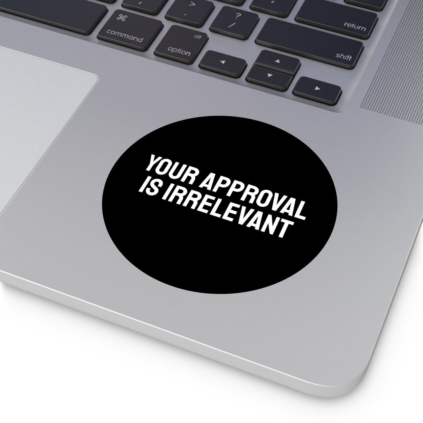Your Approval Is Irrelevant - Round Vinyl Stickers