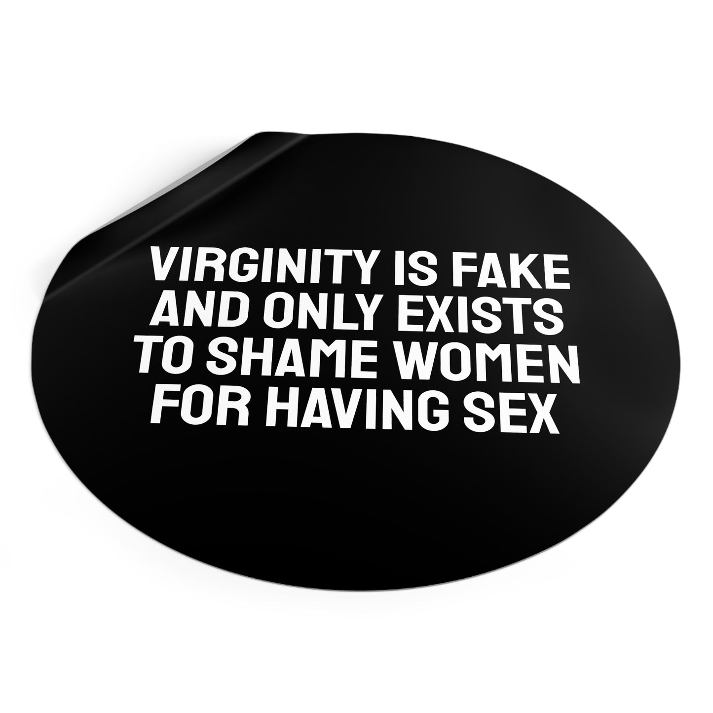Virginity Is Fake And Only Exists To Shame Women For Having Sex - Round Vinyl Stickers