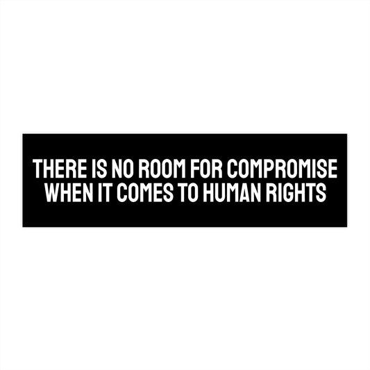 There Is No Room For Compromise When It Comes To Human Rights - Bumper Sticker