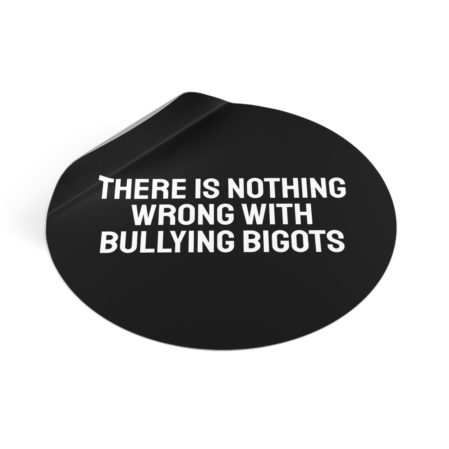 There Is Nothing Wrong With Bully Bigots - Round Vinyl Stickers