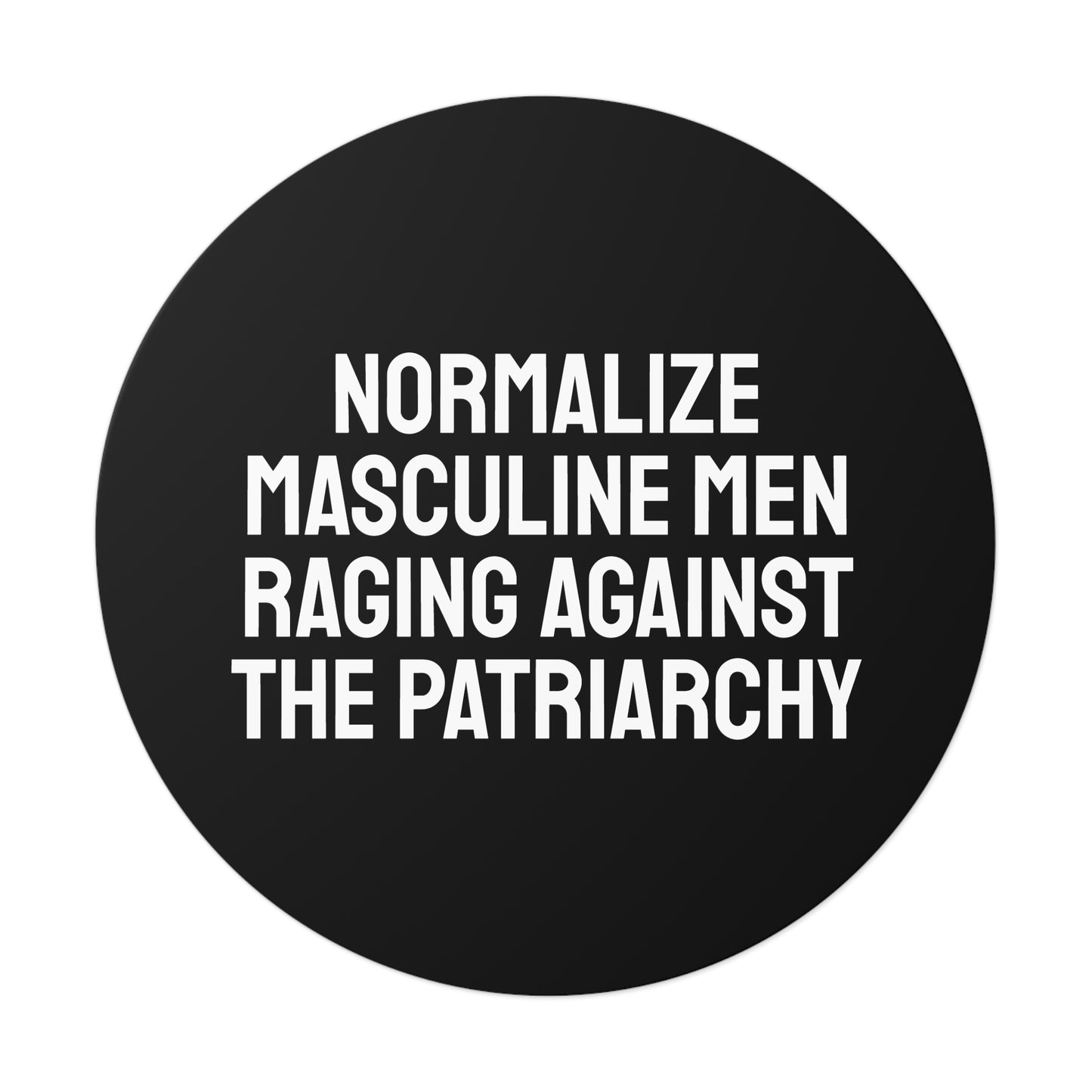 Normalize Masculine Men Raging Against The Patriarchy - Round Vinyl Stickers