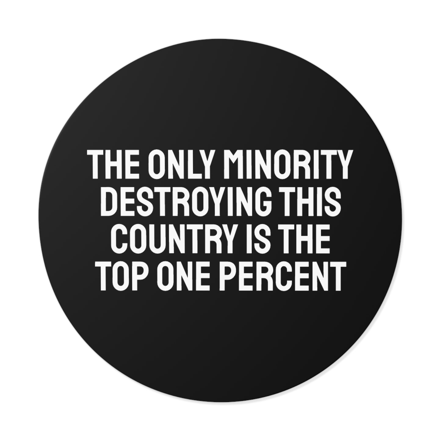 The Only Minority Destroying This Country Is The Top One Percent - Round Vinyl Stickers