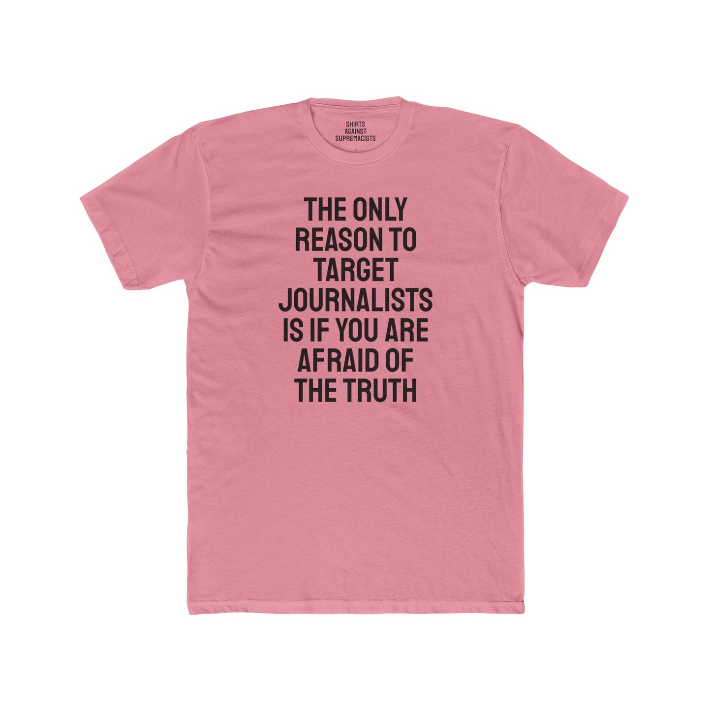 The Only Reason To Target Journalists Is If You Are Afraid Of The Truth - Unisex Cotton Crew Tee