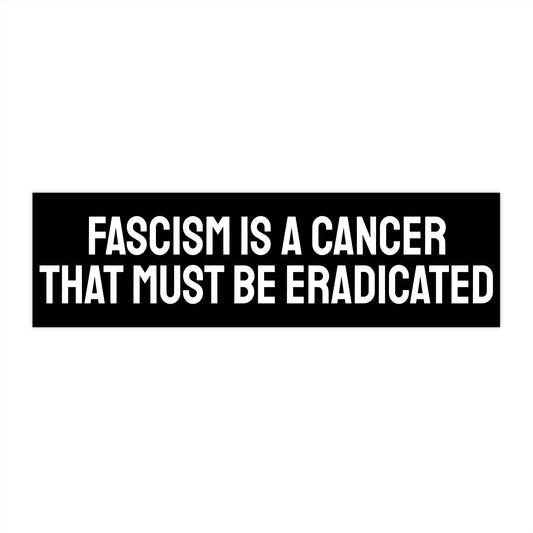 Fascism Is A Cancer That Must Be Eradicated - Bumper Sticker