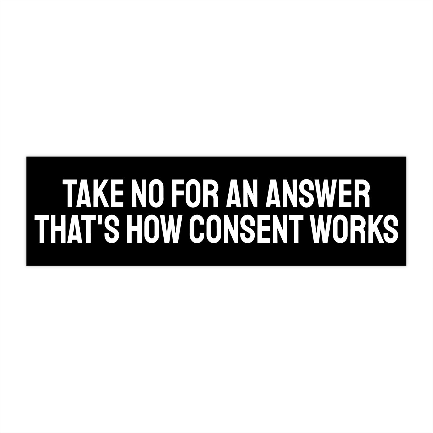 Take No For An Answer That's How Consent Works - Bumper Sticker