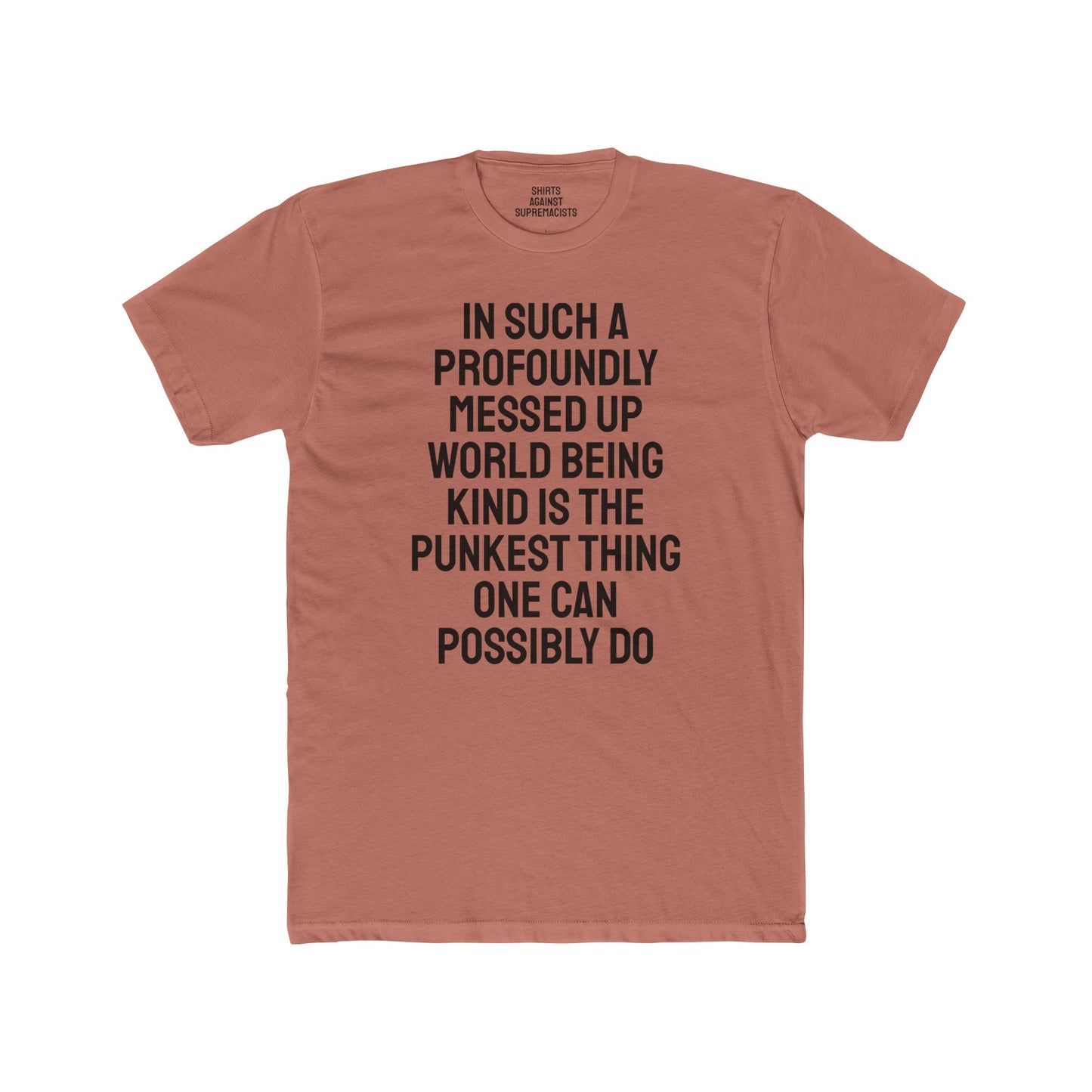 In Such A Profoundly Messed Up World Being Kind Is The Punkest Thing One Could Possibly Do - Unisex Cotton Crew Tee