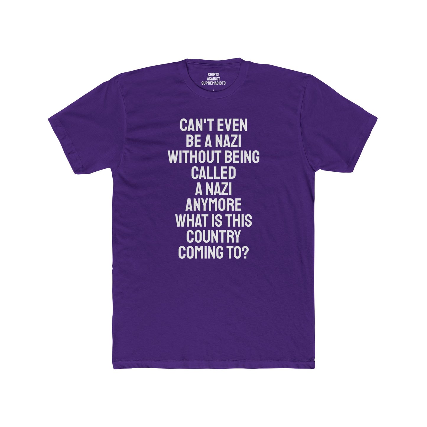 Can't Even Be A Nazi Without Being Called A Nazi Anymore What Is This Country Coming To? - Unisex Cotton Crew Tee