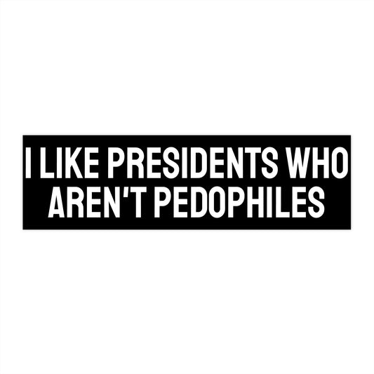 I Like Presidents Who Aren't Pedophiles - Bumper Sticker
