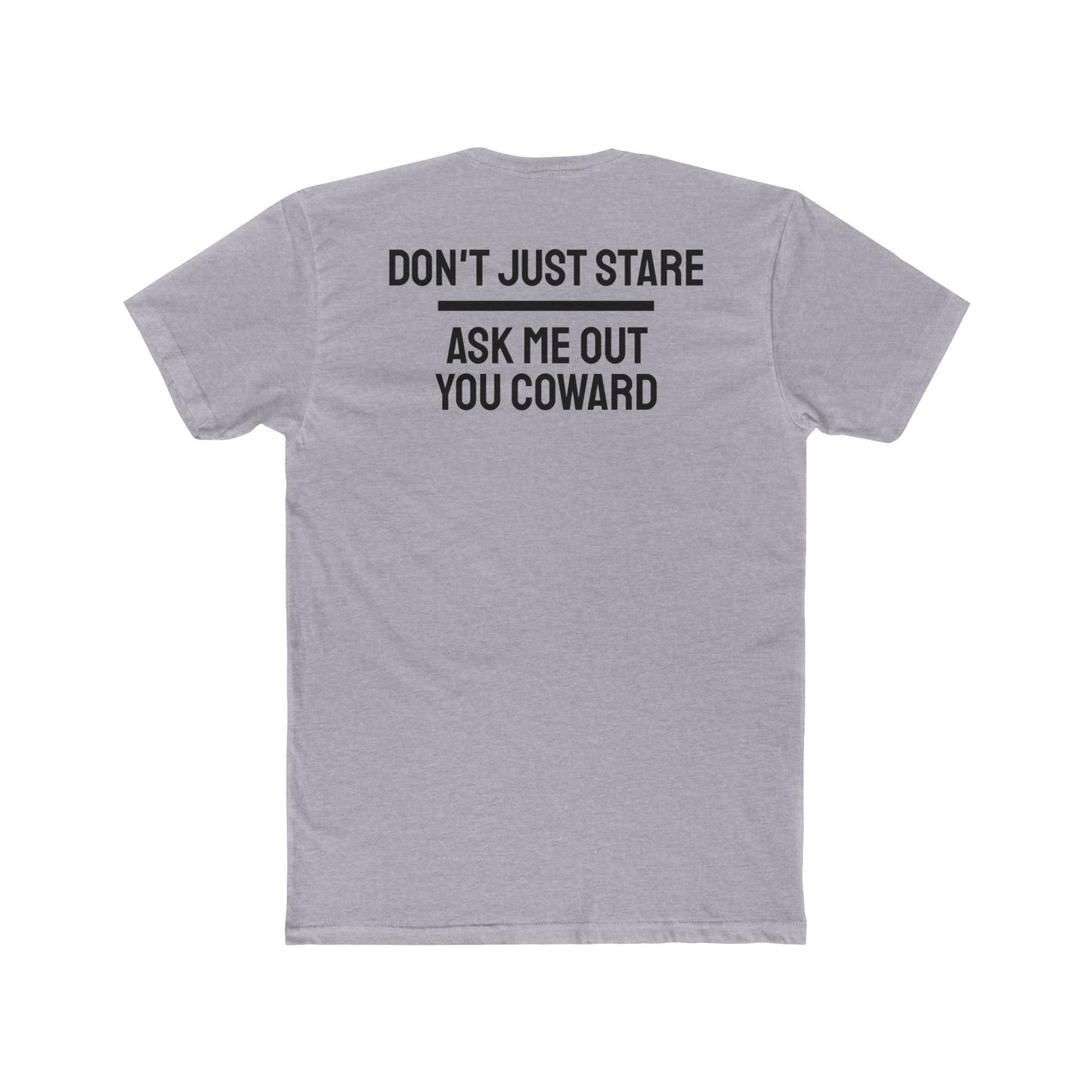 Don't Just Stare Ask Me Out You Coward - Unisex Cotton Crew Tee