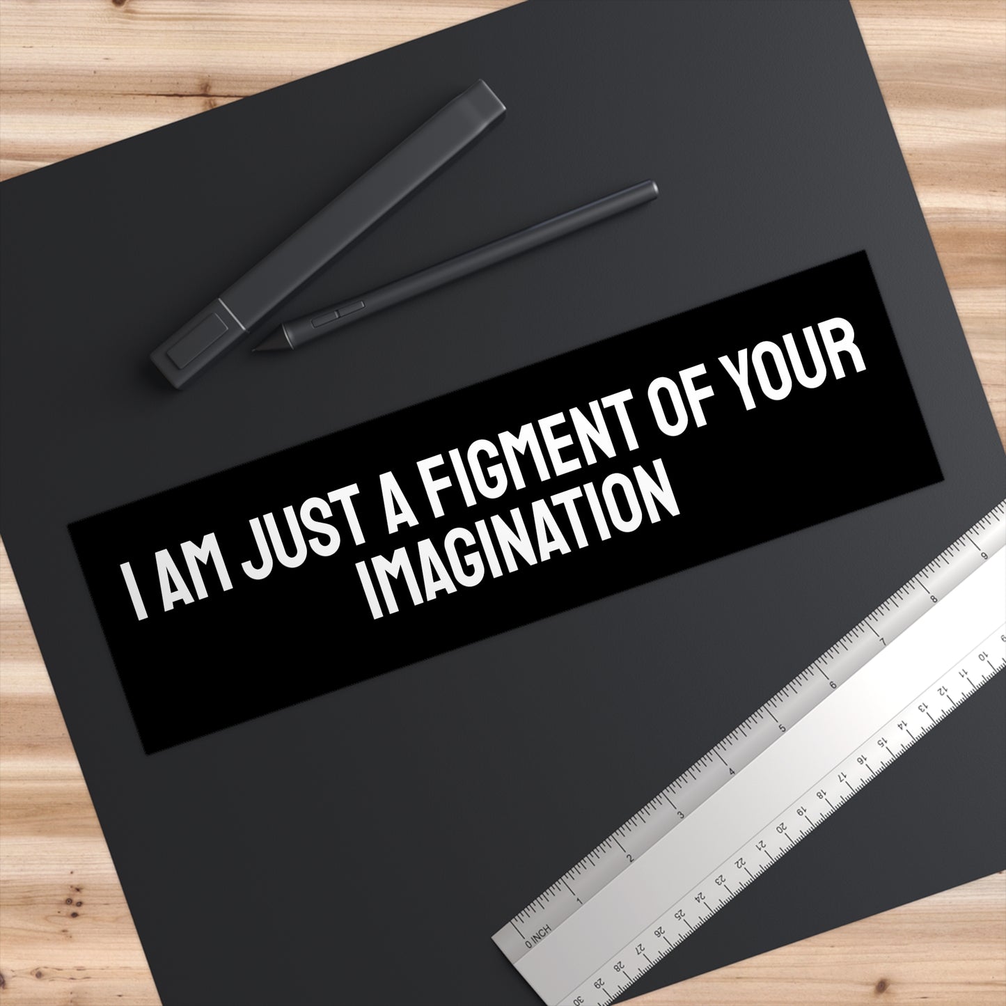 I Am Just A Figment Of Your Imagination - Bumper Sticker