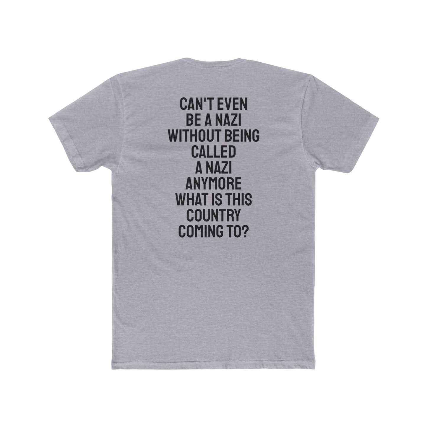 Can't Even Be A Nazi Without Being Called A Nazi Anymore What Is This Country Coming To? - Unisex Cotton Crew Tee