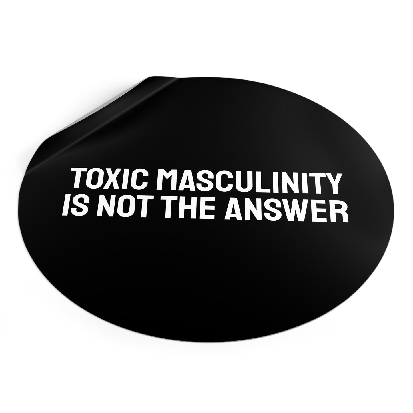 Toxic Masculinity Is Not The Answer - Round Vinyl Stickers