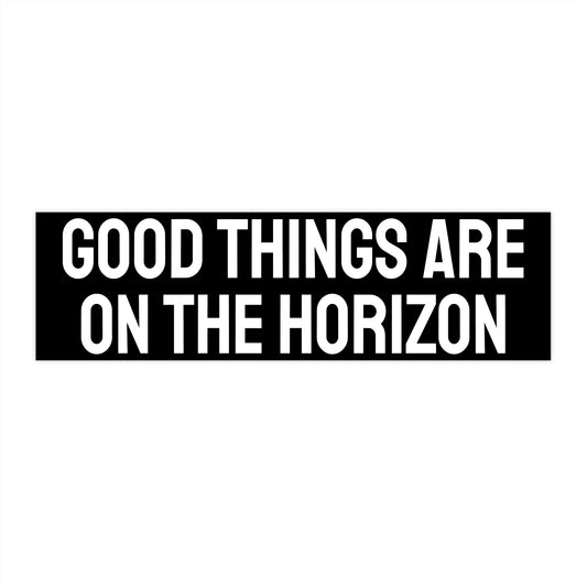 Good Things Are On The Horizon - Bumper Sticker