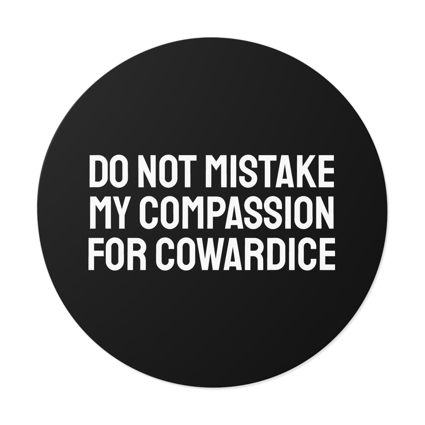 Do Not Mistake My Compassion For Cowardice - Round Vinyl Stickers