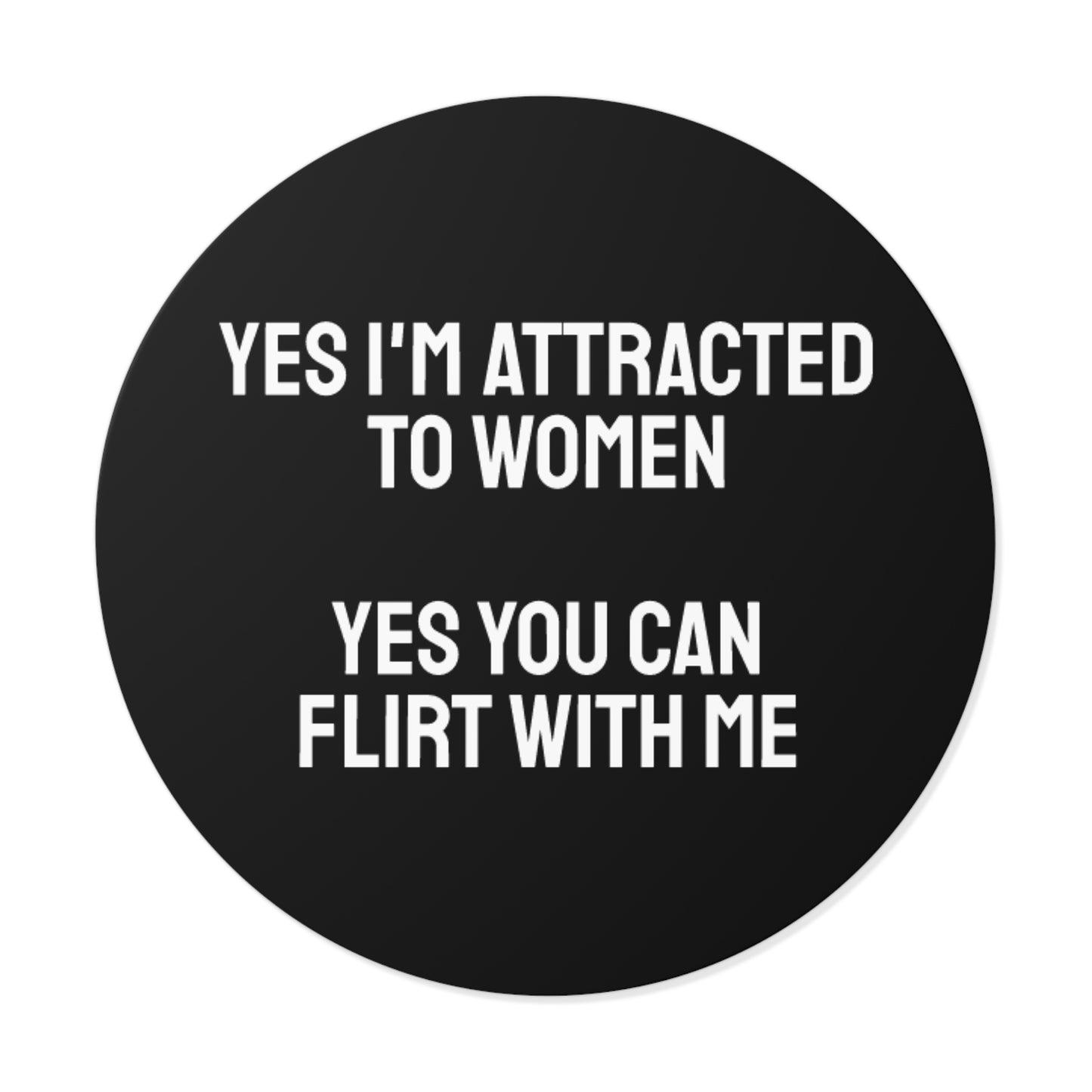 Yes I'm Attracted To Women Yes You Can Flirt With Me - Round Vinyl Stickers