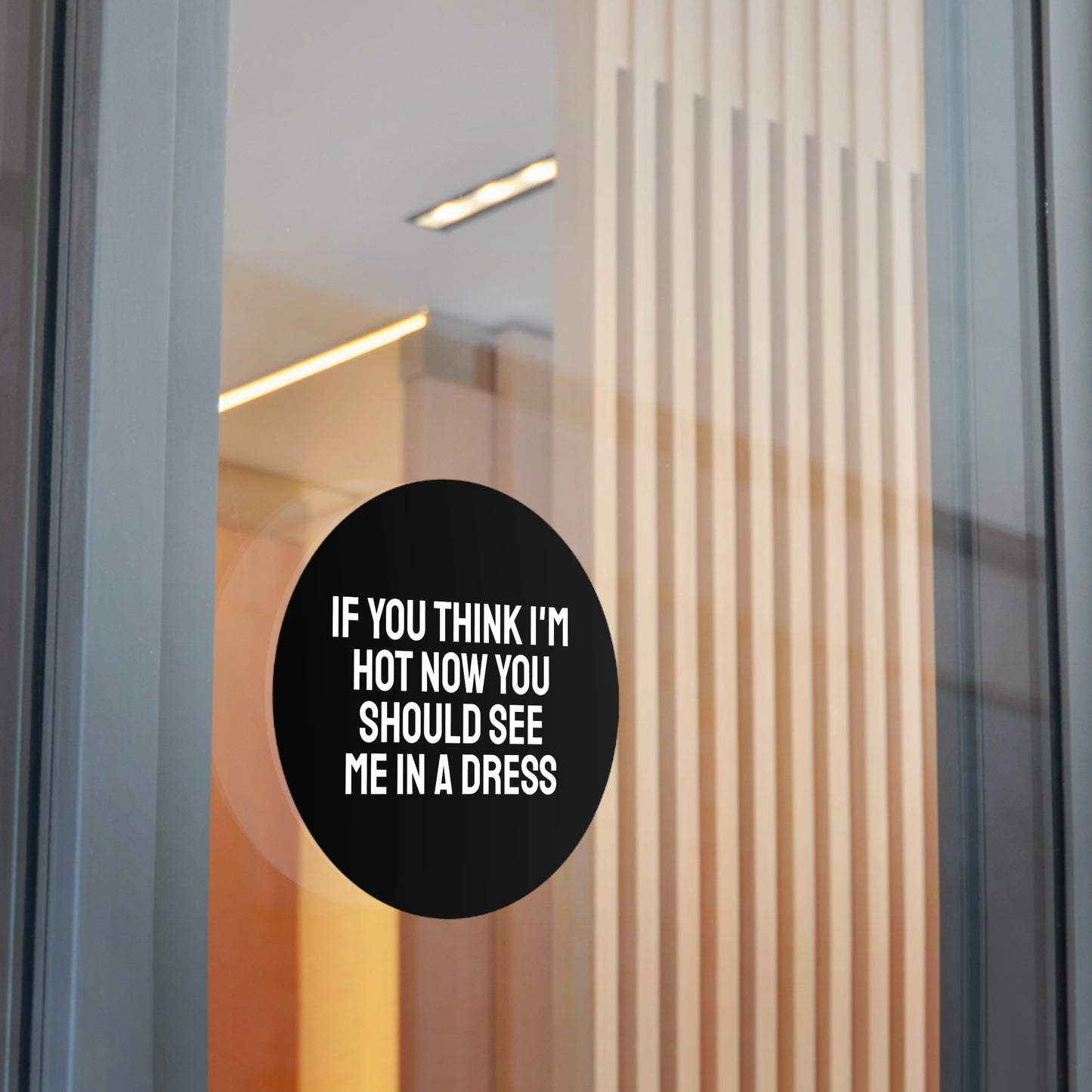 If You Think I'm Hot Now You Should See Me In A Dress - Round Vinyl Stickers