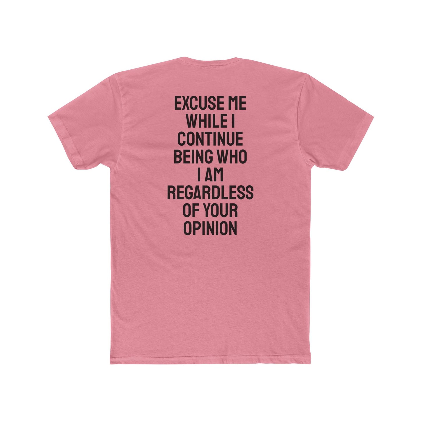 Excuse Me While I Continue Being Who I Am Regardless Of Your Opinion - Unisex Cotton Crew Tee