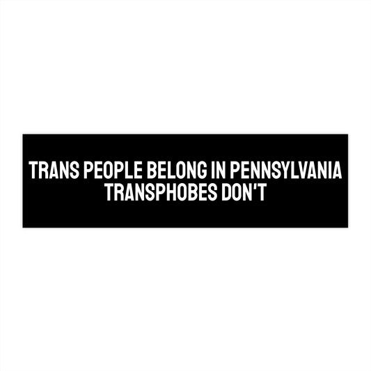Trans People Belong In Pennsylvania Transphobes Don't - Bumper Sticker