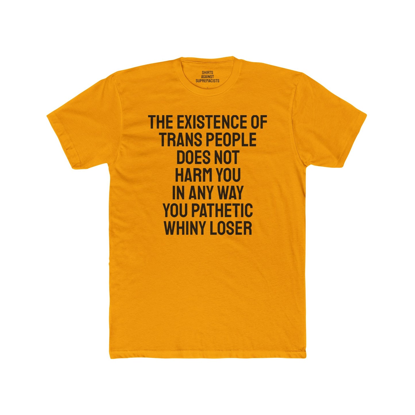The Existence Of Trans People Does Not Harm You In Any Way You Pathetic Whiny Loser - Unisex Cotton Crew Tee