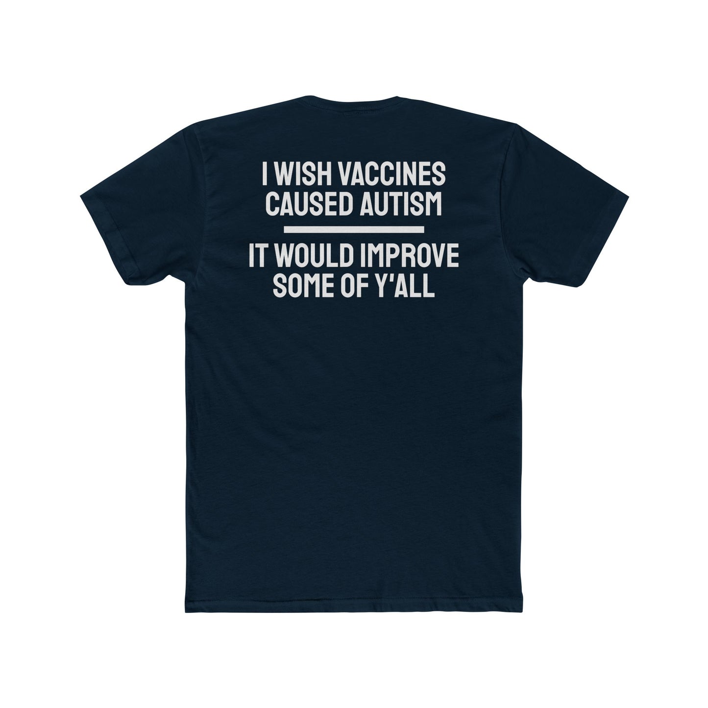 I Wish Vaccines Caused Autism It Would Improve Some Of Y'all - Unisex Cotton Crew Tee