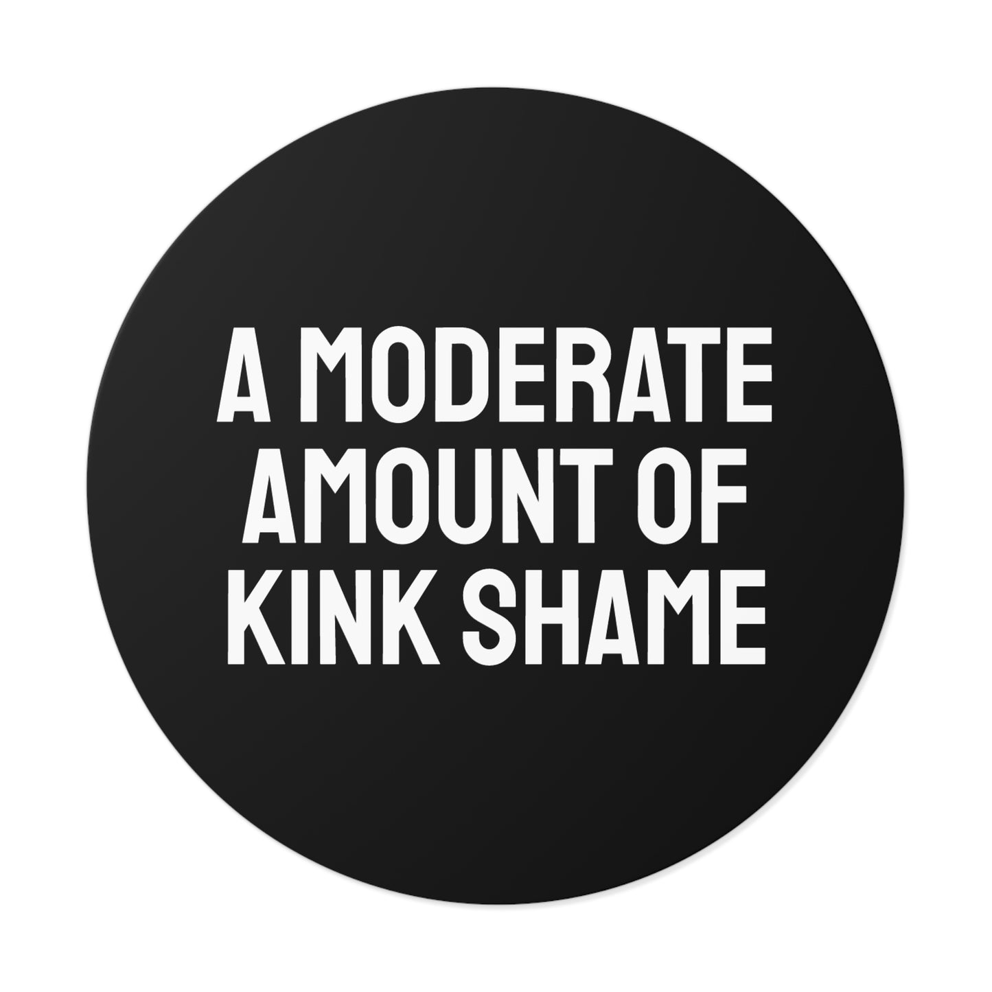 A Moderate Amount Of Kink Shame - Round Vinyl Stickers