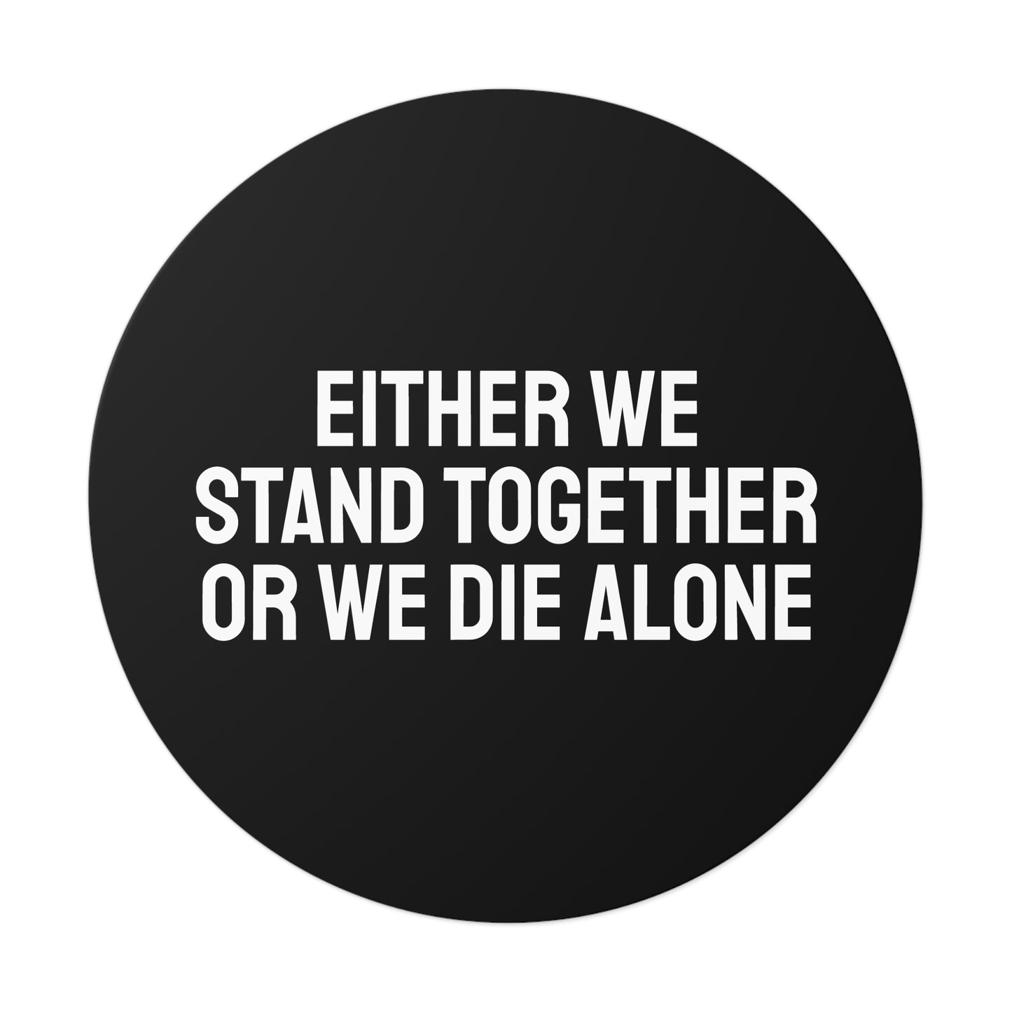 Either We Stand Together Or We Die Alone - Round Vinyl Stickers