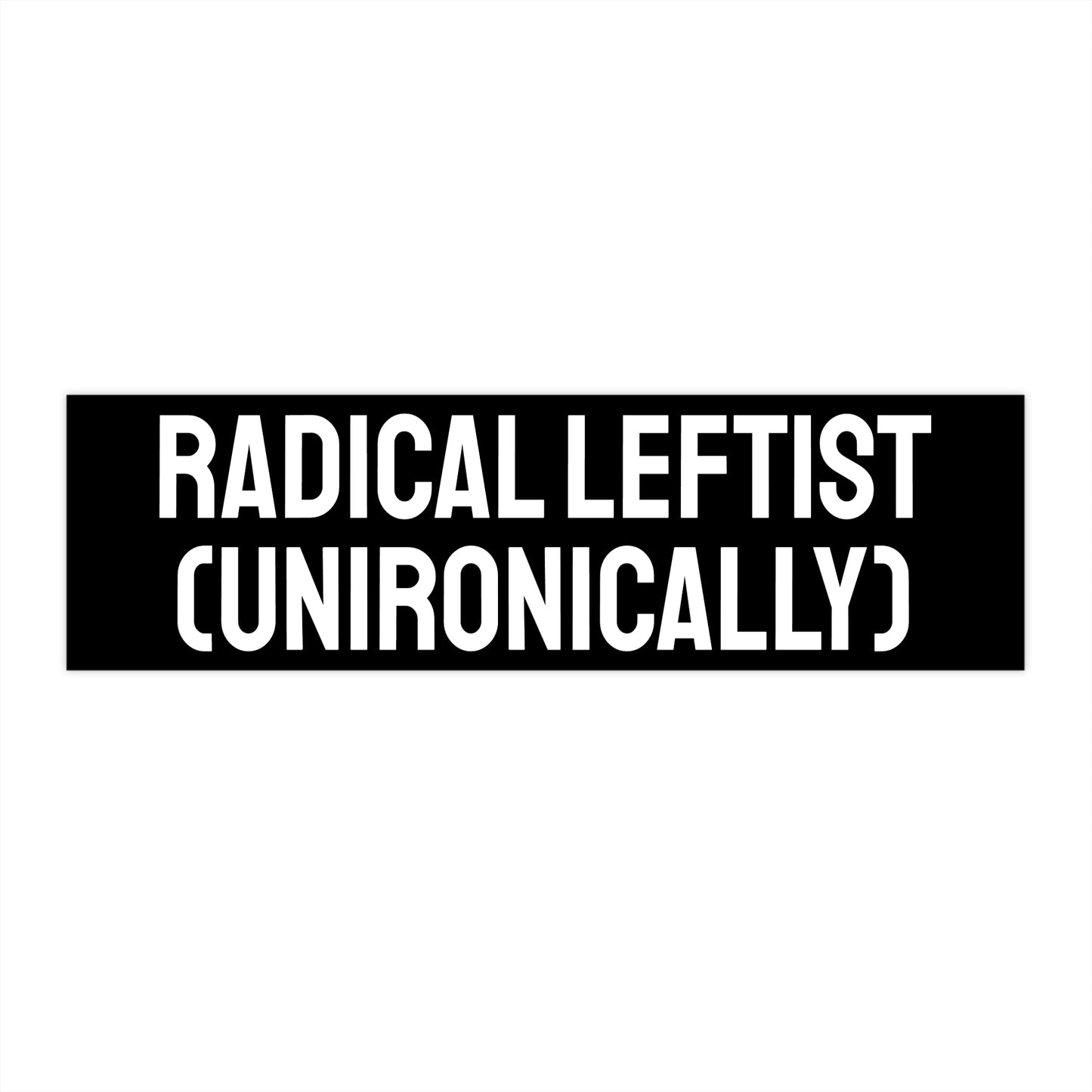 Radical Leftist (Unironically) - Bumper Sticker