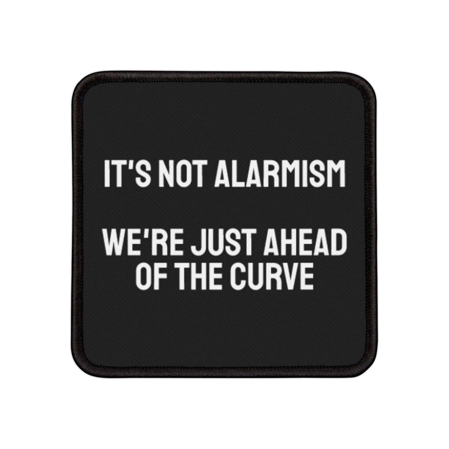 It's Not Alarmism We're Just Ahead Of The Curve - Iron-On Patch