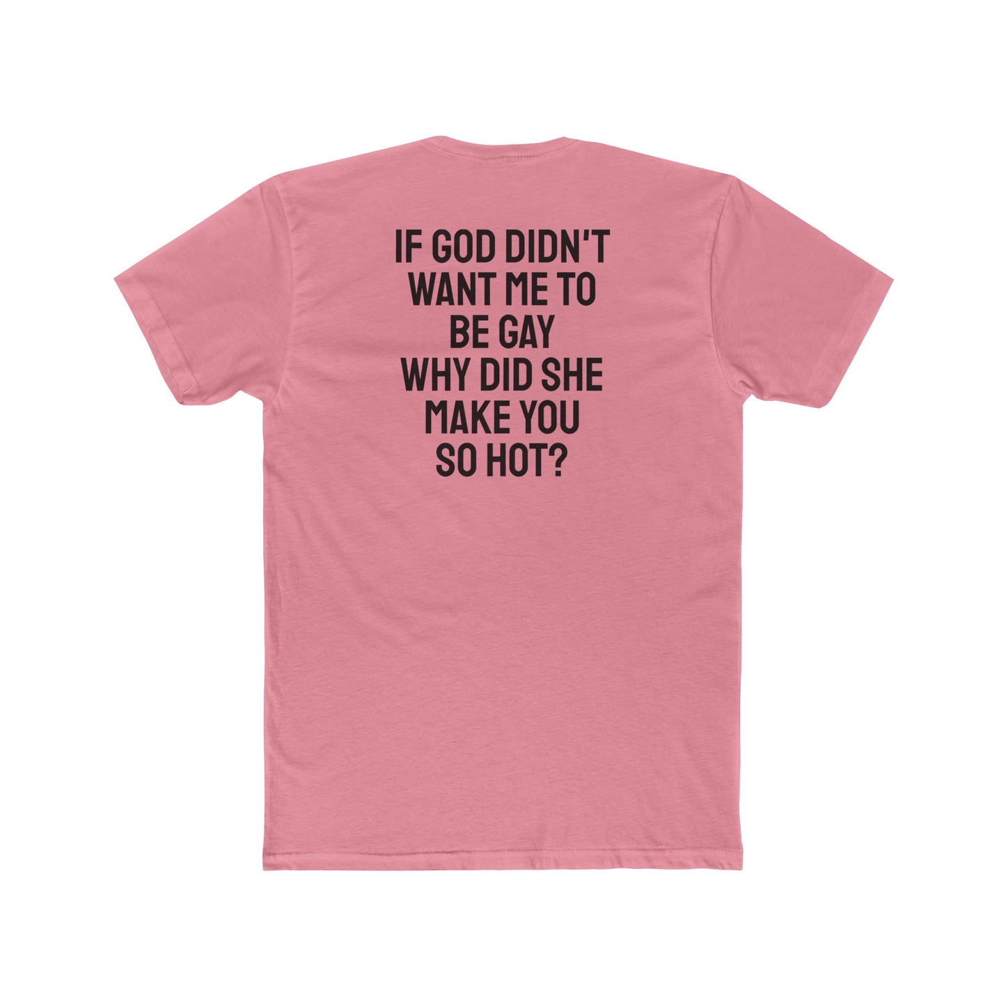 If Go Didn't Want Me To Be Gay Why Did She Make You So Hot? - Unisex Cotton Crew Tee