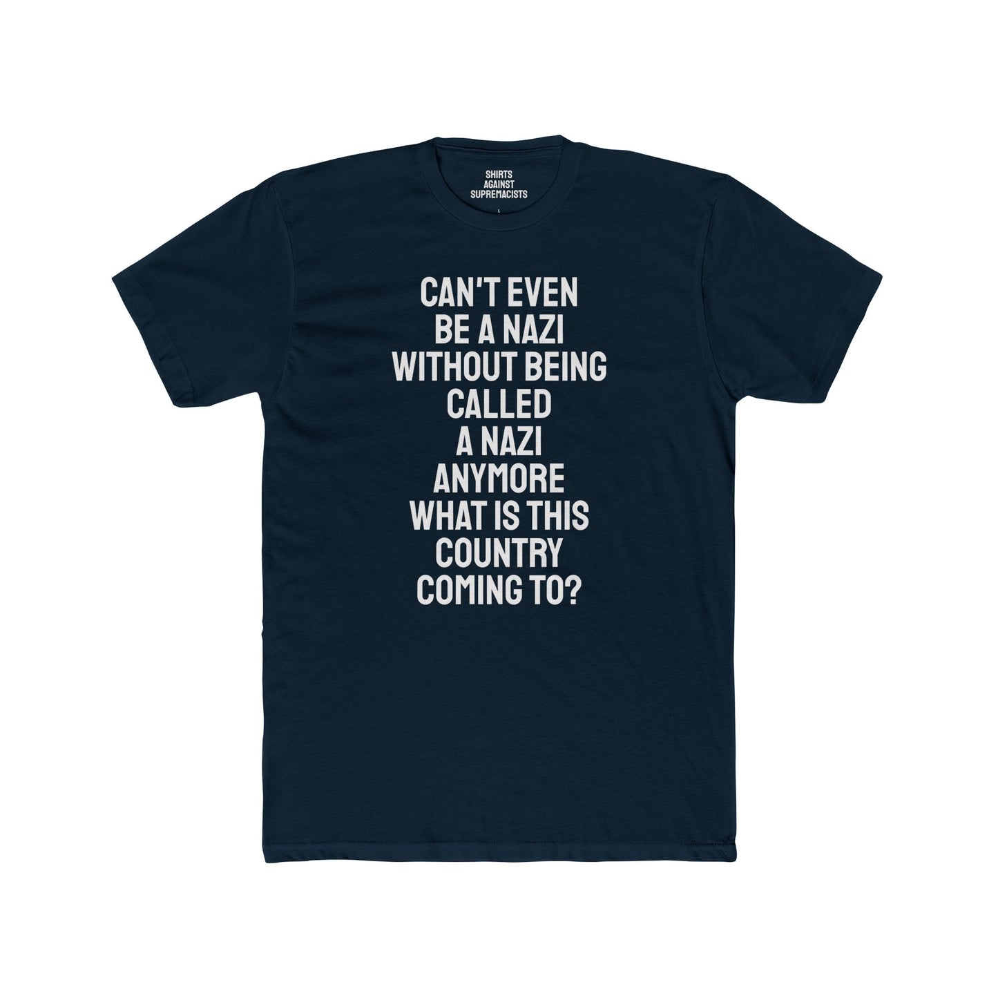Can't Even Be A Nazi Without Being Called A Nazi Anymore What Is This Country Coming To? - Unisex Cotton Crew Tee