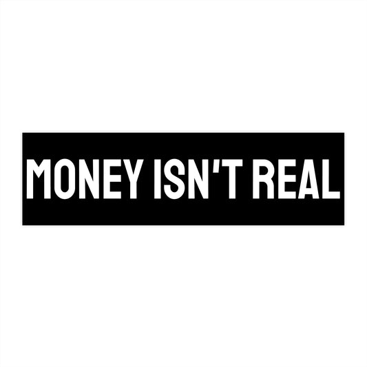 Money Isn't Real - Bumper Sticker