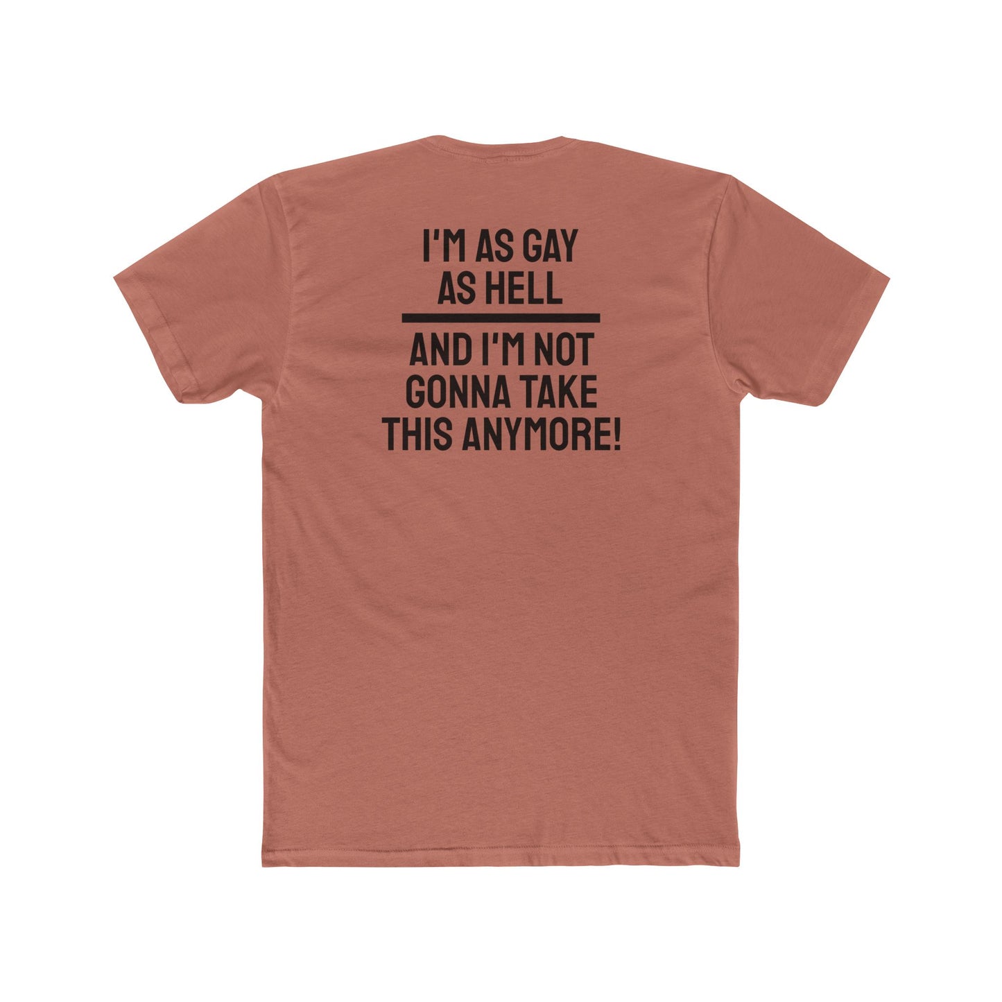 I'm As Gay As Hell And I'm Not Gonna Take This Anymore - Unisex Cotton Crew Tee
