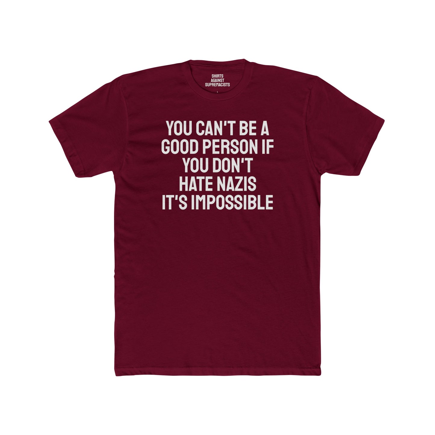 You Can't Be A Good Person If You Don't Hate Nazi It's Impossible - Unisex Cotton Crew Tee