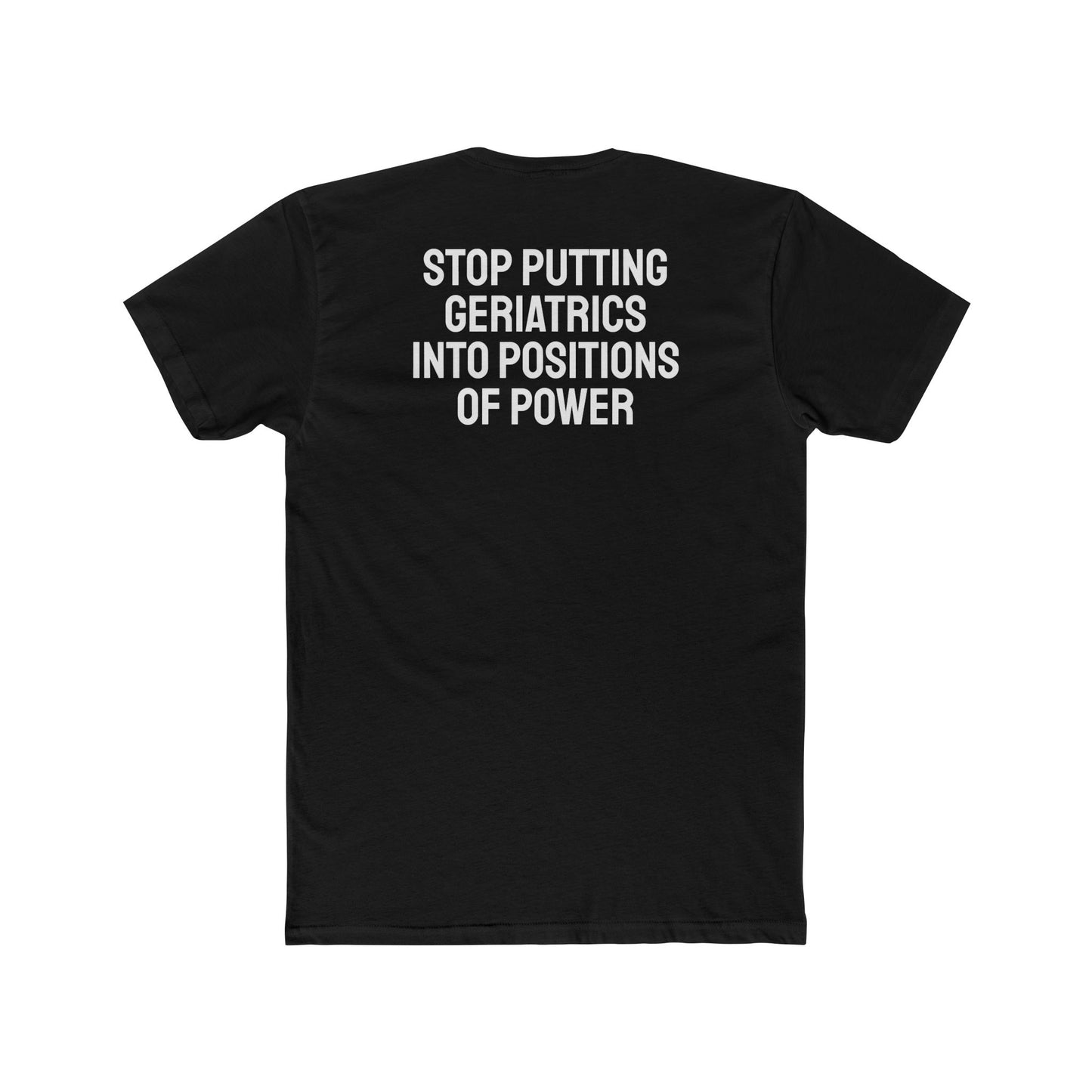 Stop Putting Geriatrics Into Positions Of Power - Unisex Cotton Crew Tee