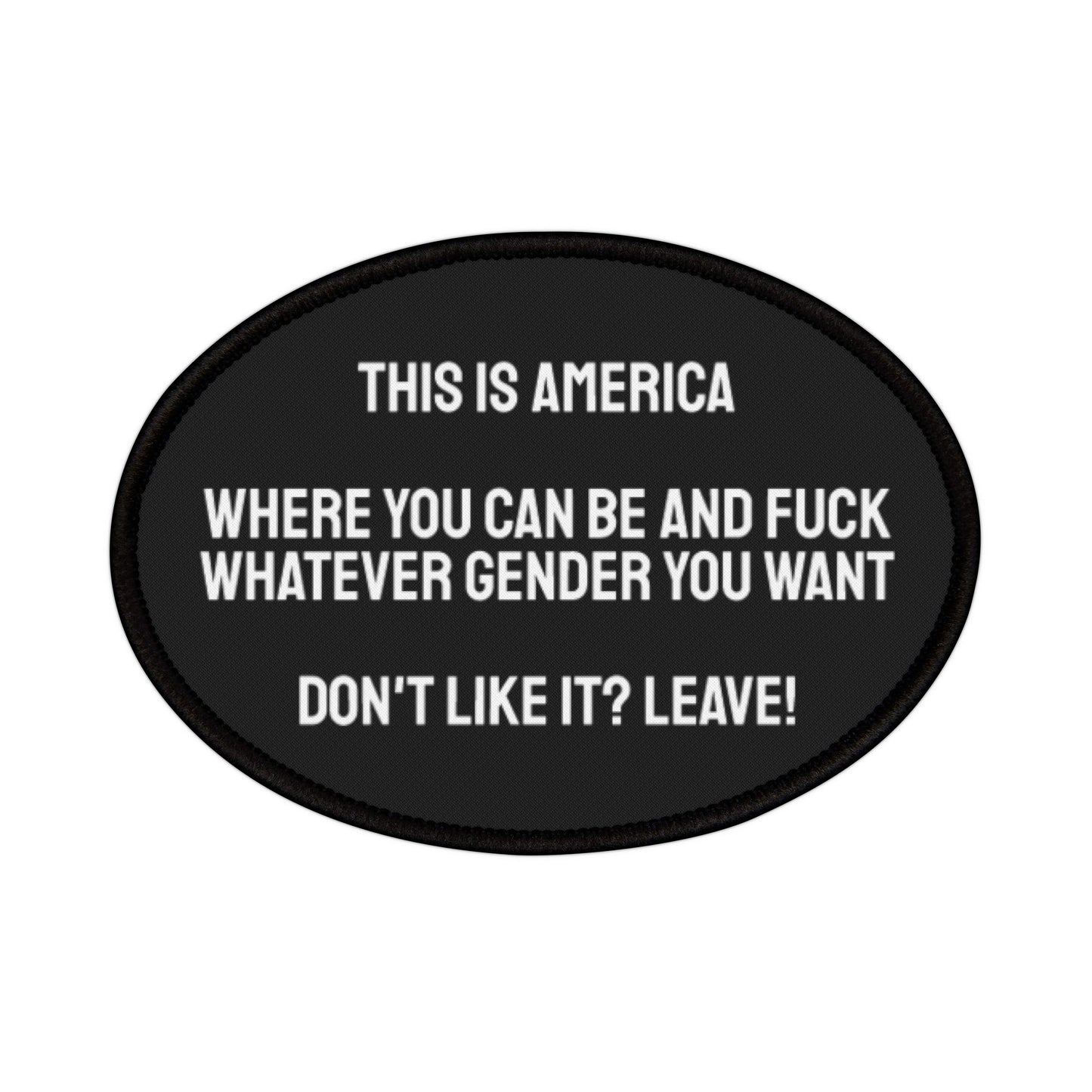 This Is America Where You Can Be And Fuck Whatever Gender You Want. Don't Like It? Leave! - Iron-On Patch