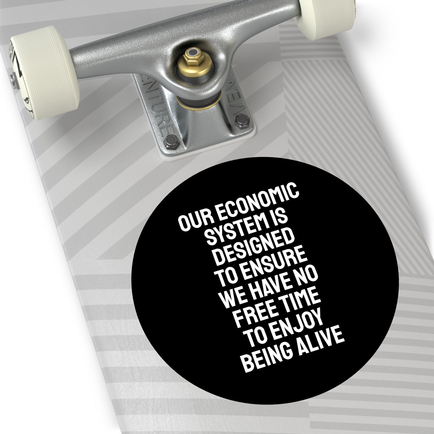 Our Economic System Is Designed To Ensure We Have No Free Time To Enjoy Being Alive - Round Vinyl Stickers