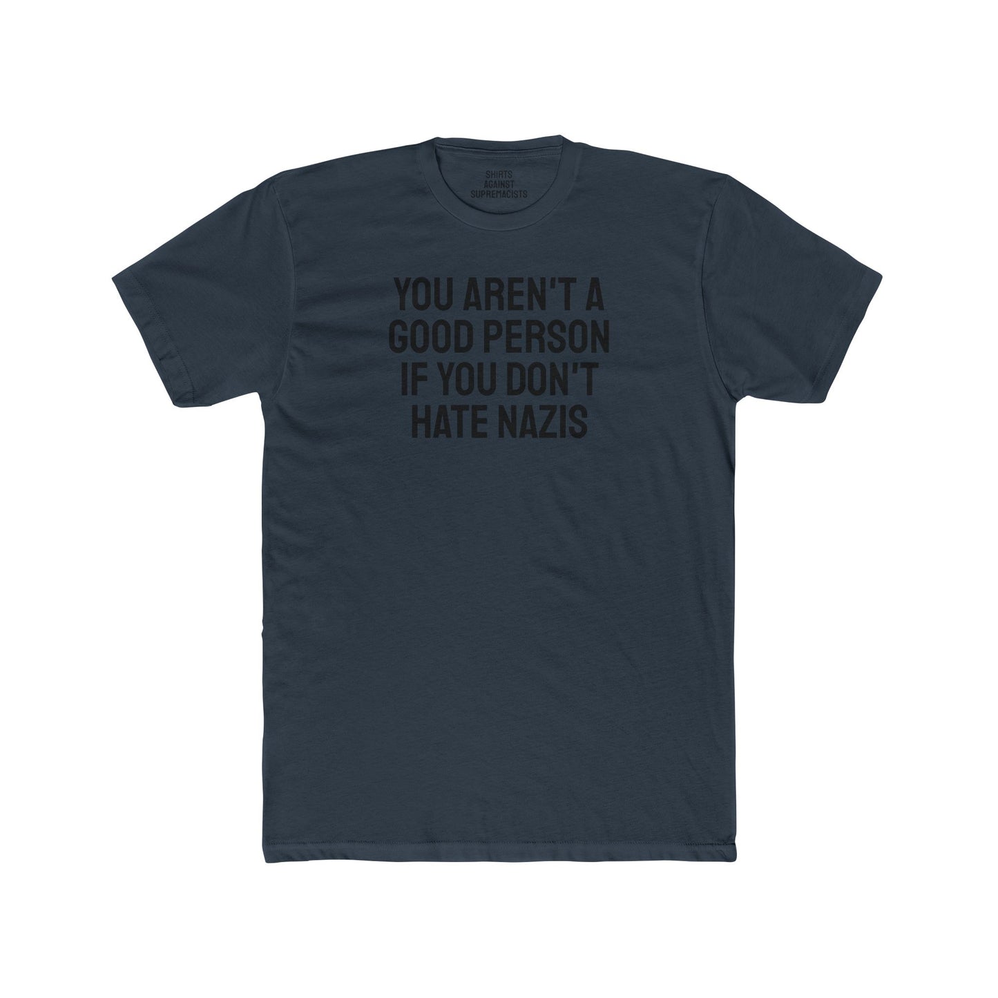 You Aren't A Good Person If You Don't Hate Nazis - Unisex Cotton Crew Tee